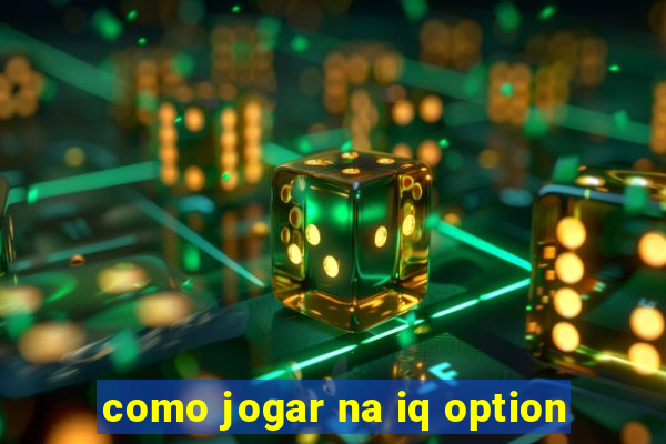 como jogar na iq option